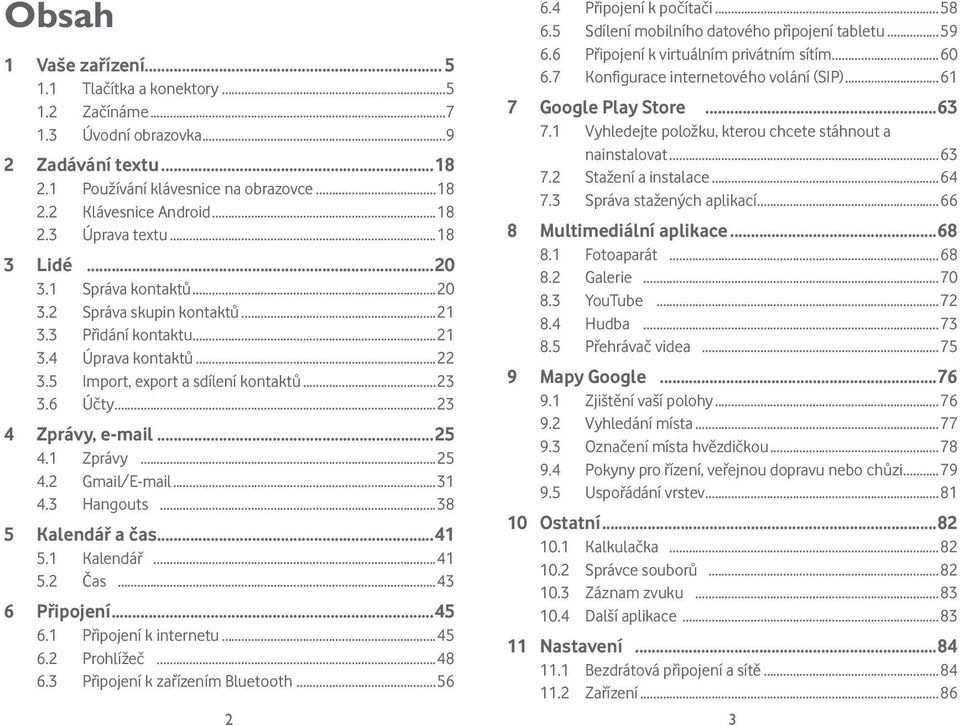 ..25 4.1 Zprávy...25 4.2 Gmail/E-mail...31 4.3 Hangouts...38 5 Kalendář a čas...41 5.1 Kalendář...41 5.2 Čas...43 6 Připojení...45 6.1 Připojení k internetu...45 6.2 Prohlížeč...48 6.