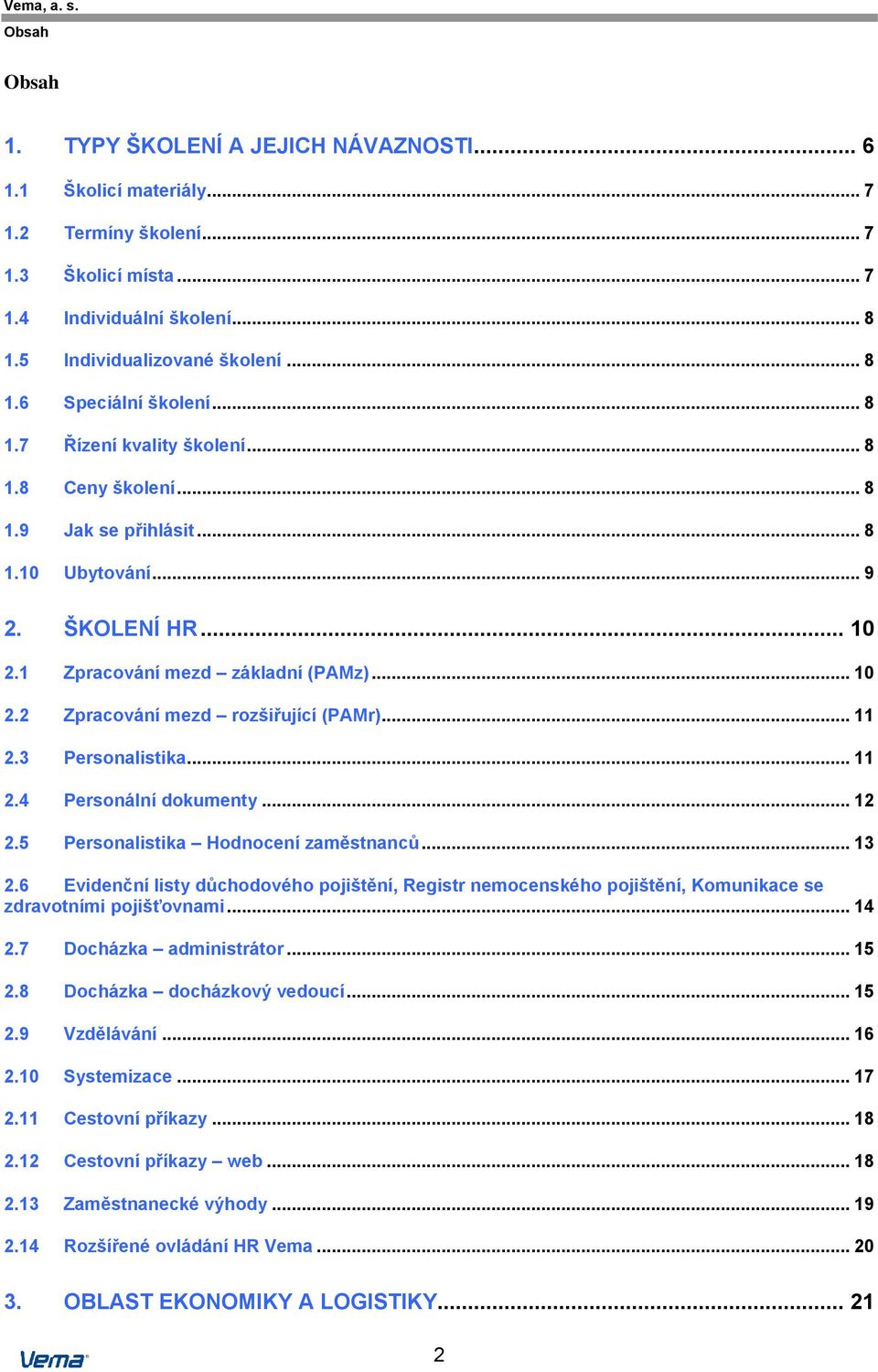 .. 11 2.3 Personalistika... 11 2.4 Personální dokumenty... 12 2.5 Personalistika Hodnocení zaměstnanců... 13 2.