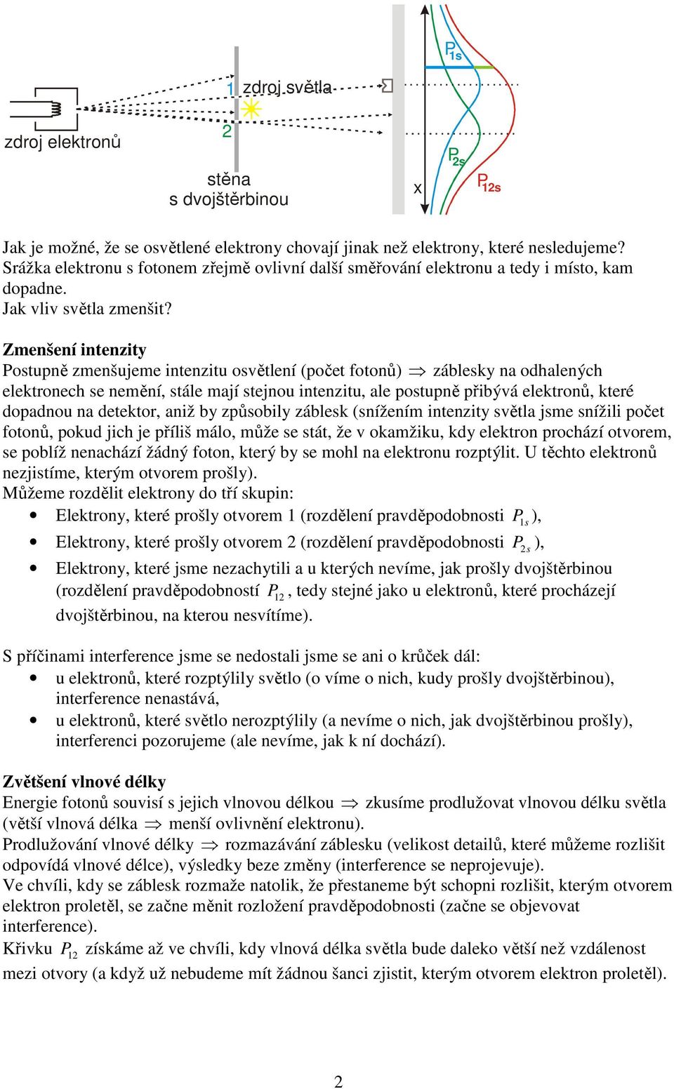 Zmenšení intenzity Postupně zmenšujeme intenzitu osvětlení (počet fotonů) záblesky na odhalených elektronech se nemění, stále mají stejnou intenzitu, ale postupně přibývá elektronů, které dopadnou na