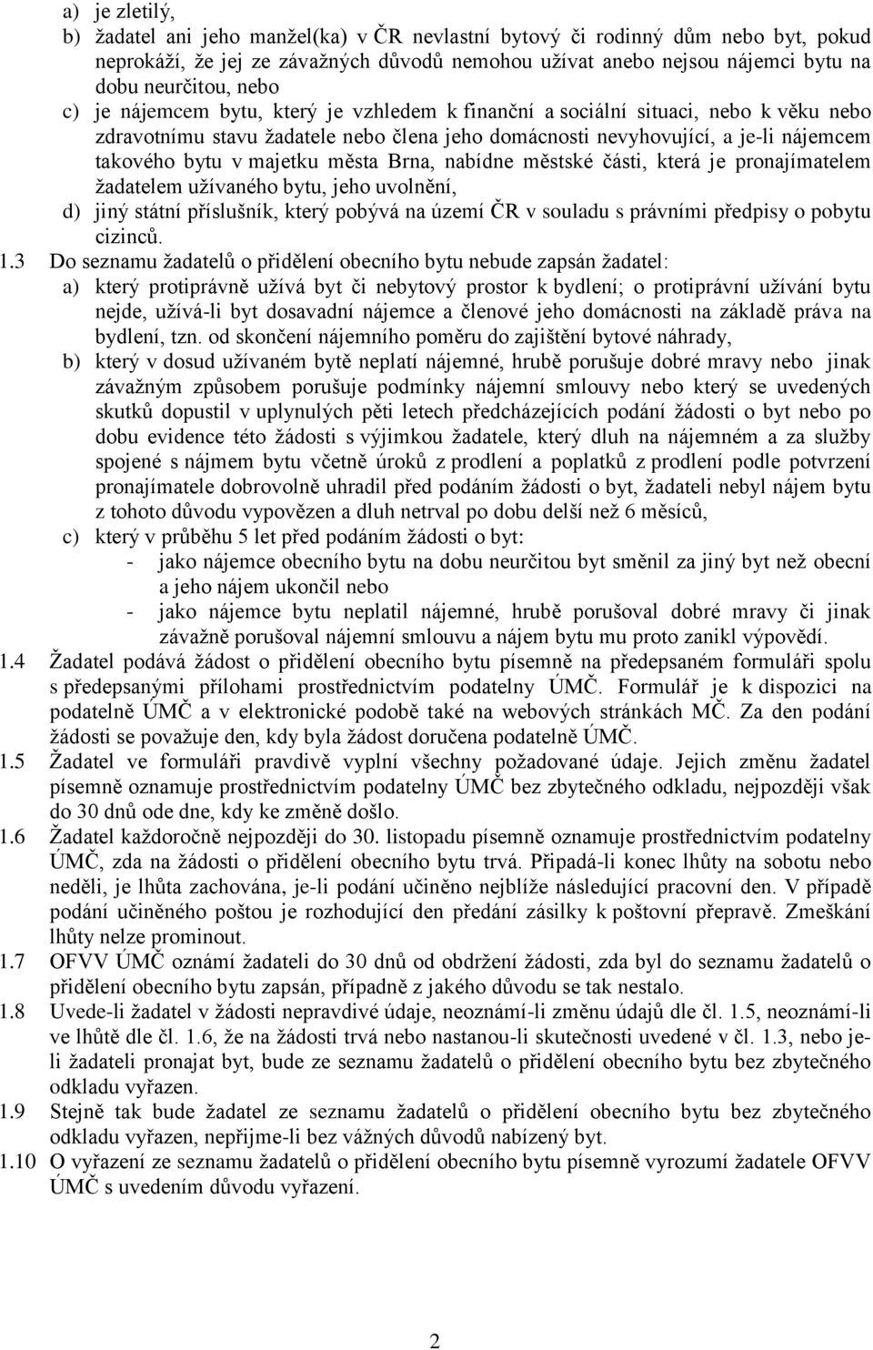 majetku města Brna, nabídne městské části, která je pronajímatelem žadatelem užívaného bytu, jeho uvolnění, d) jiný státní příslušník, který pobývá na území ČR v souladu s právními předpisy o pobytu