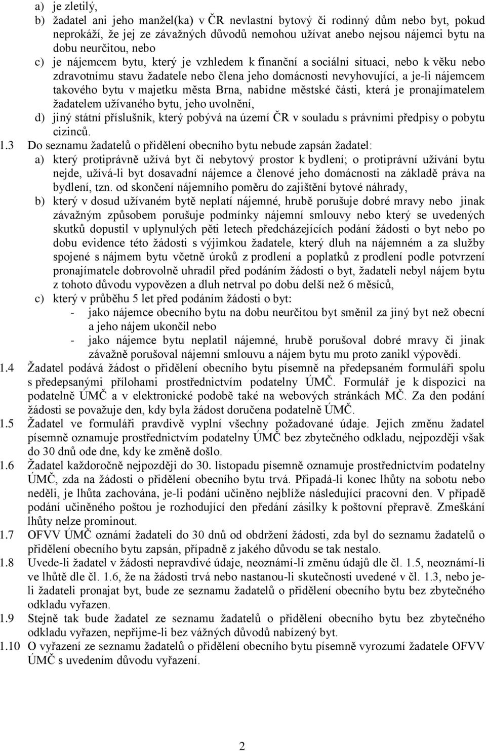 majetku města Brna, nabídne městské části, která je pronajímatelem žadatelem užívaného bytu, jeho uvolnění, d) jiný státní příslušník, který pobývá na území ČR v souladu s právními předpisy o pobytu