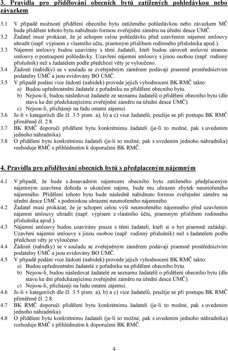 2 Žadatel musí prokázat, že je schopen celou pohledávku před uzavřením nájemní smlouvy uhradit (např. výpisem z vlastního účtu, písemným příslibem rodinného příslušníka apod.). 3.