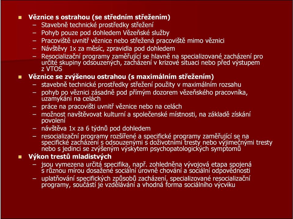 se zvýšenou ostrahou (s maximálním střežením) stavebně technické prostředky střežení použity v maximálním rozsahu pohyb po věznici zásadně pod přímým dozorem vězeňského pracovníka, uzamykáni na