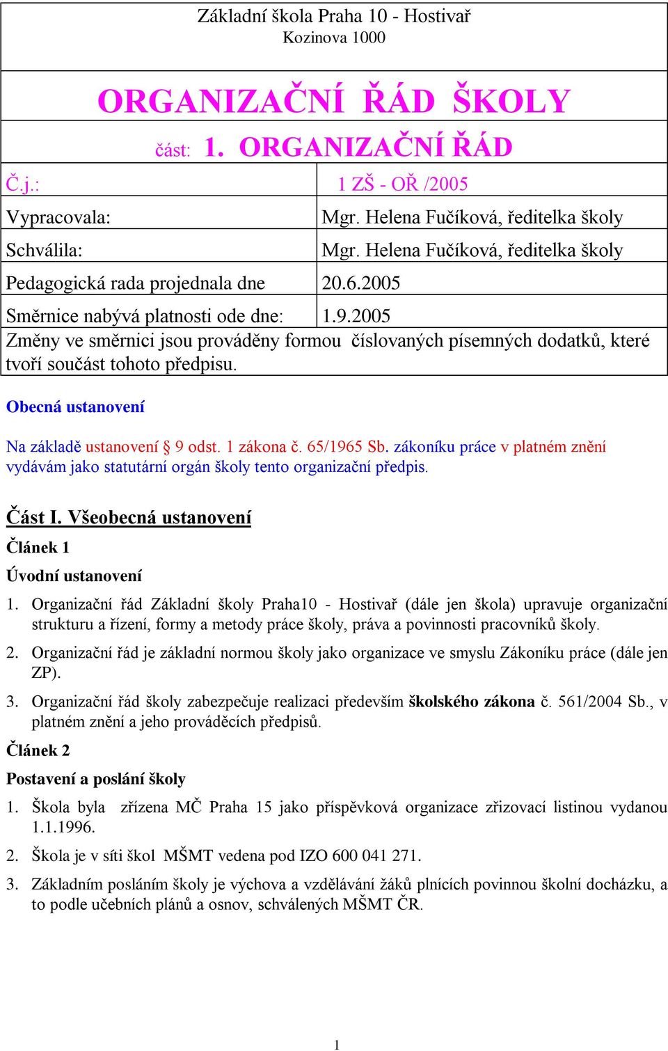 2005 Změny ve směrnici jsou prováděny formou číslovaných písemných dodatků, které tvoří součást tohoto předpisu. Obecná ustanovení Na základě ustanovení 9 odst. 1 zákona č. 65/1965 Sb.