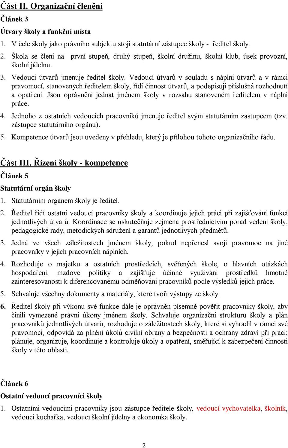 Vedoucí útvarů v souladu s náplní útvarů a v rámci pravomocí, stanovených ředitelem školy, řídí činnost útvarů, a podepisují příslušná rozhodnutí a opatření.