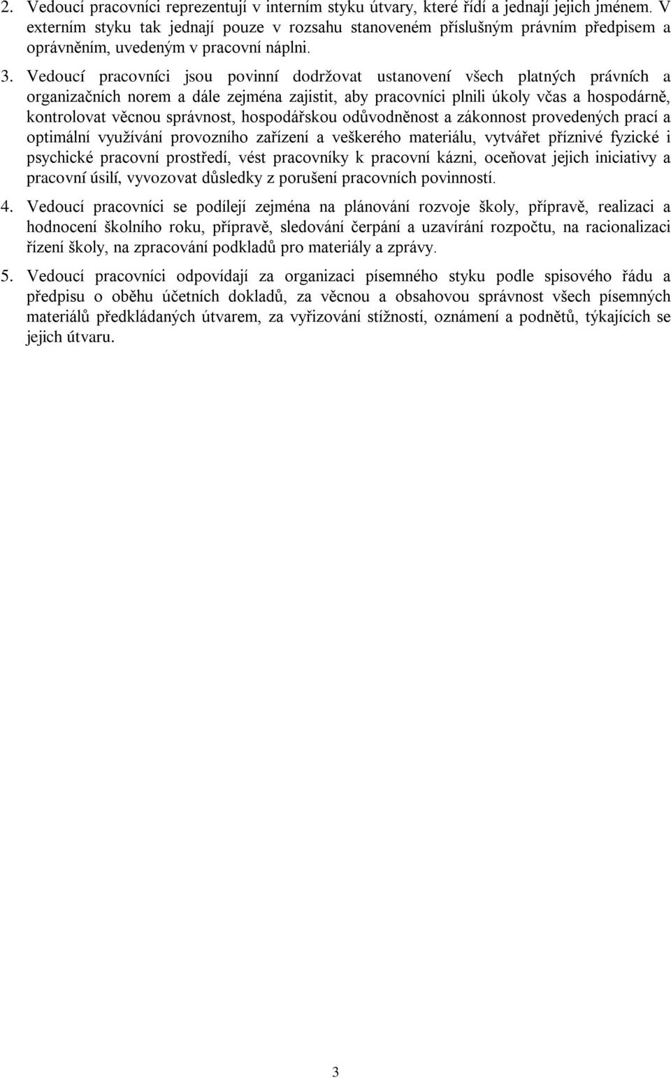 Vedoucí pracovníci jsou povinní dodržovat ustanovení všech platných právních a organizačních norem a dále zejména zajistit, aby pracovníci plnili úkoly včas a hospodárně, kontrolovat věcnou