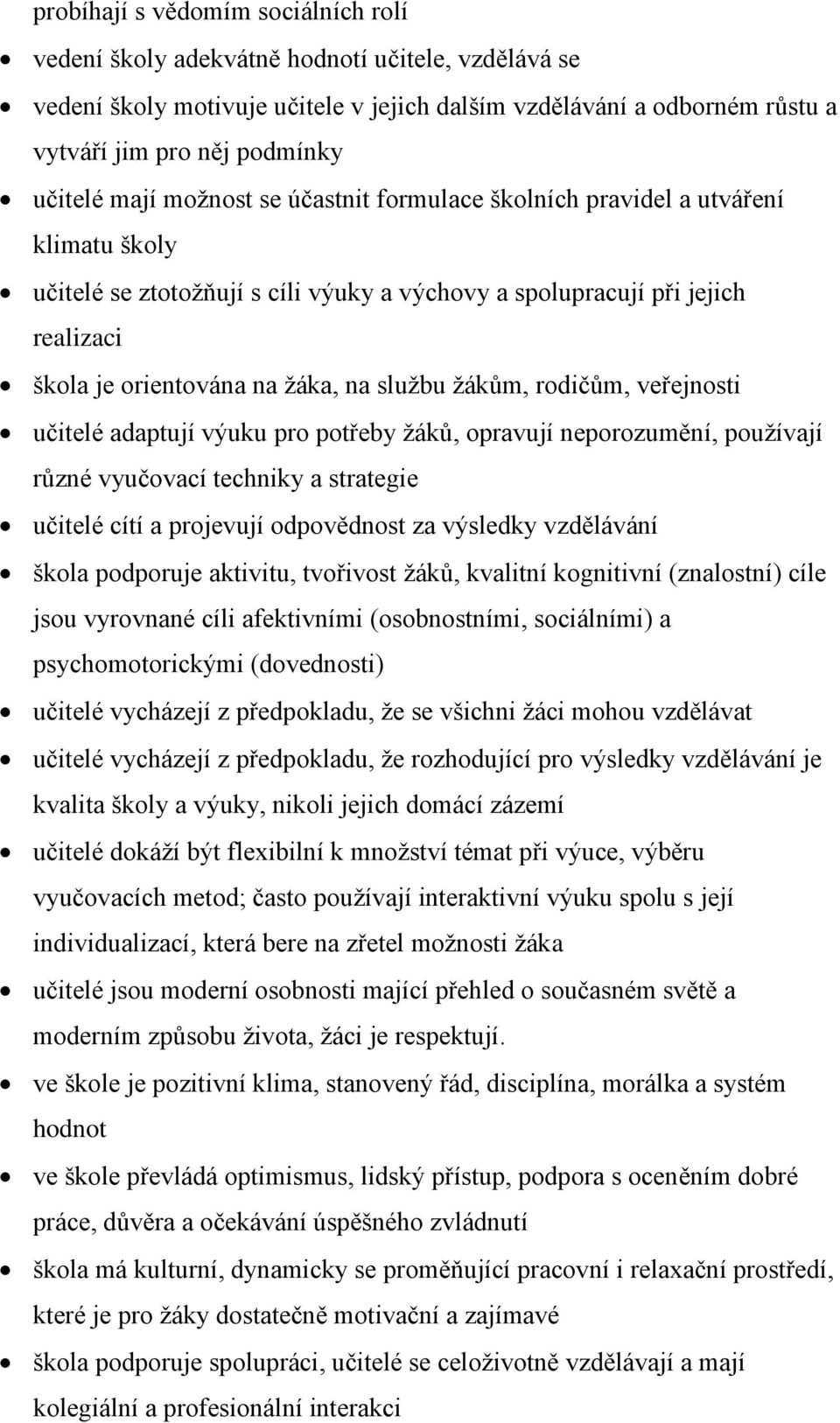 službu žákům, rodičům, veřejnosti učitelé adaptují výuku pro potřeby žáků, opravují neporozumění, používají různé vyučovací techniky a strategie učitelé cítí a projevují odpovědnost za výsledky