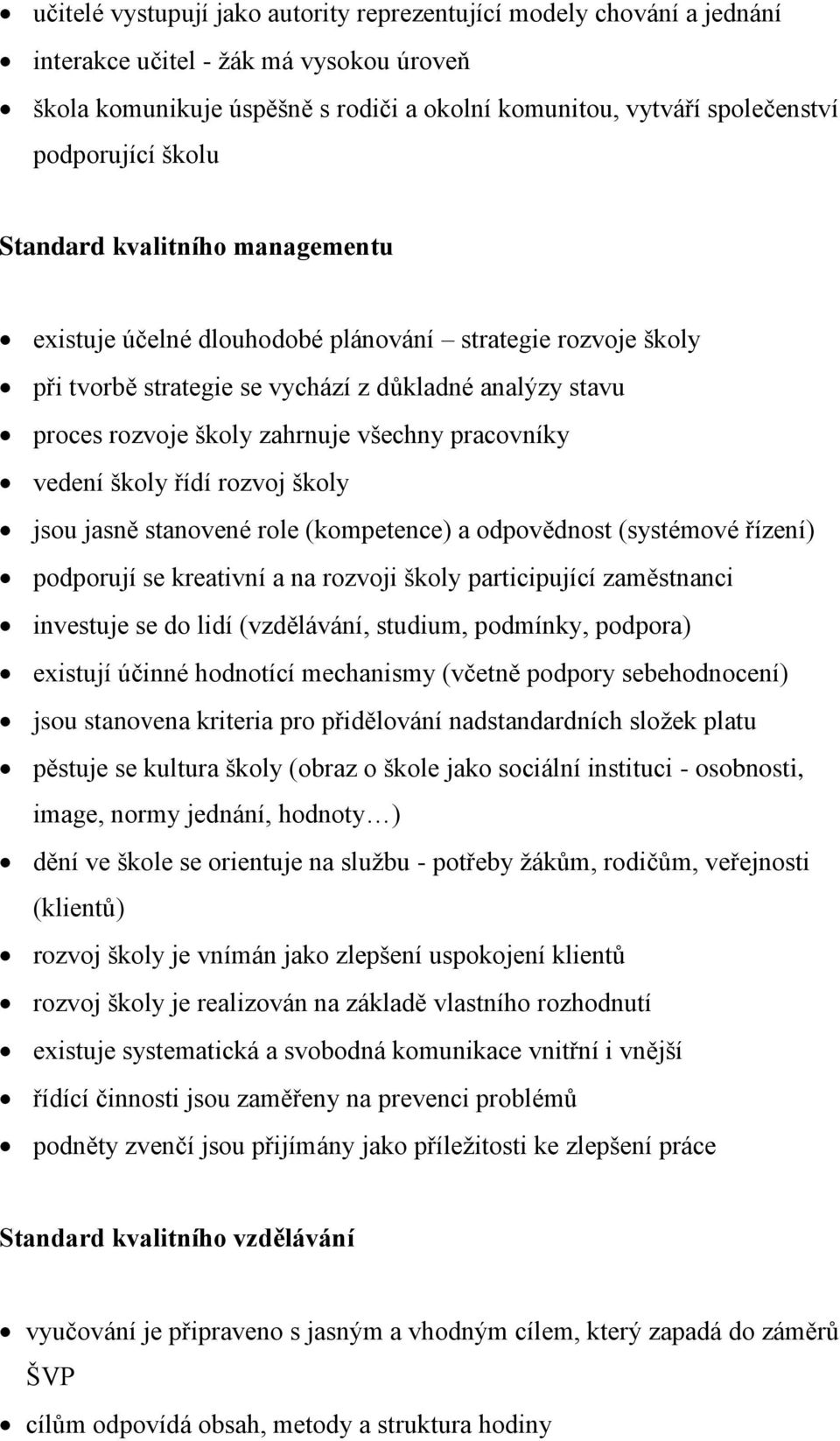 pracovníky vedení školy řídí rozvoj školy jsou jasně stanovené role (kompetence) a odpovědnost (systémové řízení) podporují se kreativní a na rozvoji školy participující zaměstnanci investuje se do