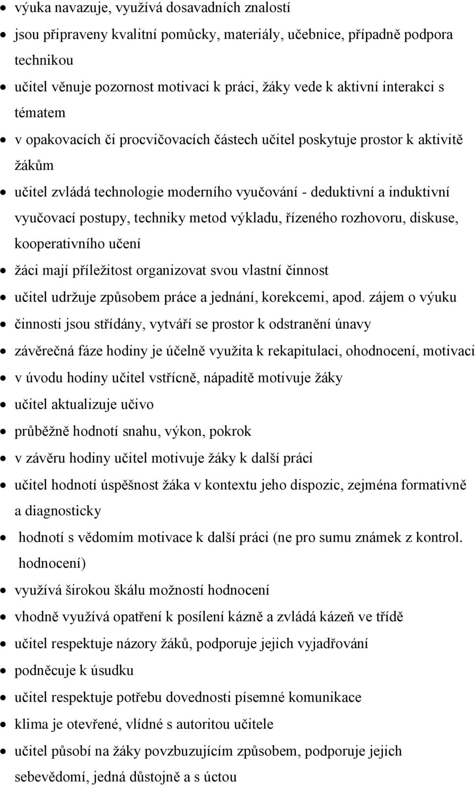 výkladu, řízeného rozhovoru, diskuse, kooperativního učení žáci mají příležitost organizovat svou vlastní činnost učitel udržuje způsobem práce a jednání, korekcemi, apod.