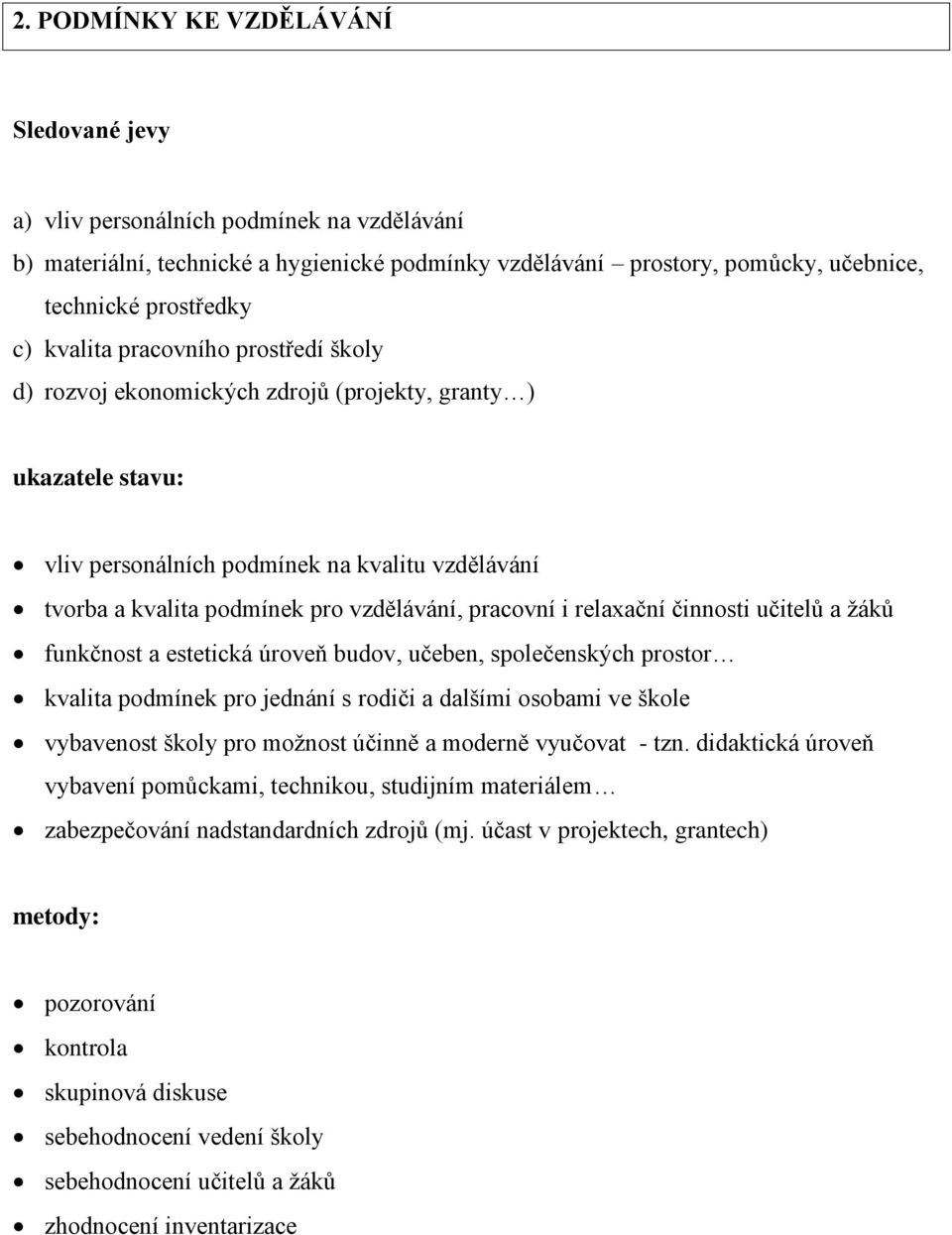 pracovní i relaxační činnosti učitelů a žáků funkčnost a estetická úroveň budov, učeben, společenských prostor kvalita podmínek pro jednání s rodiči a dalšími osobami ve škole vybavenost školy pro