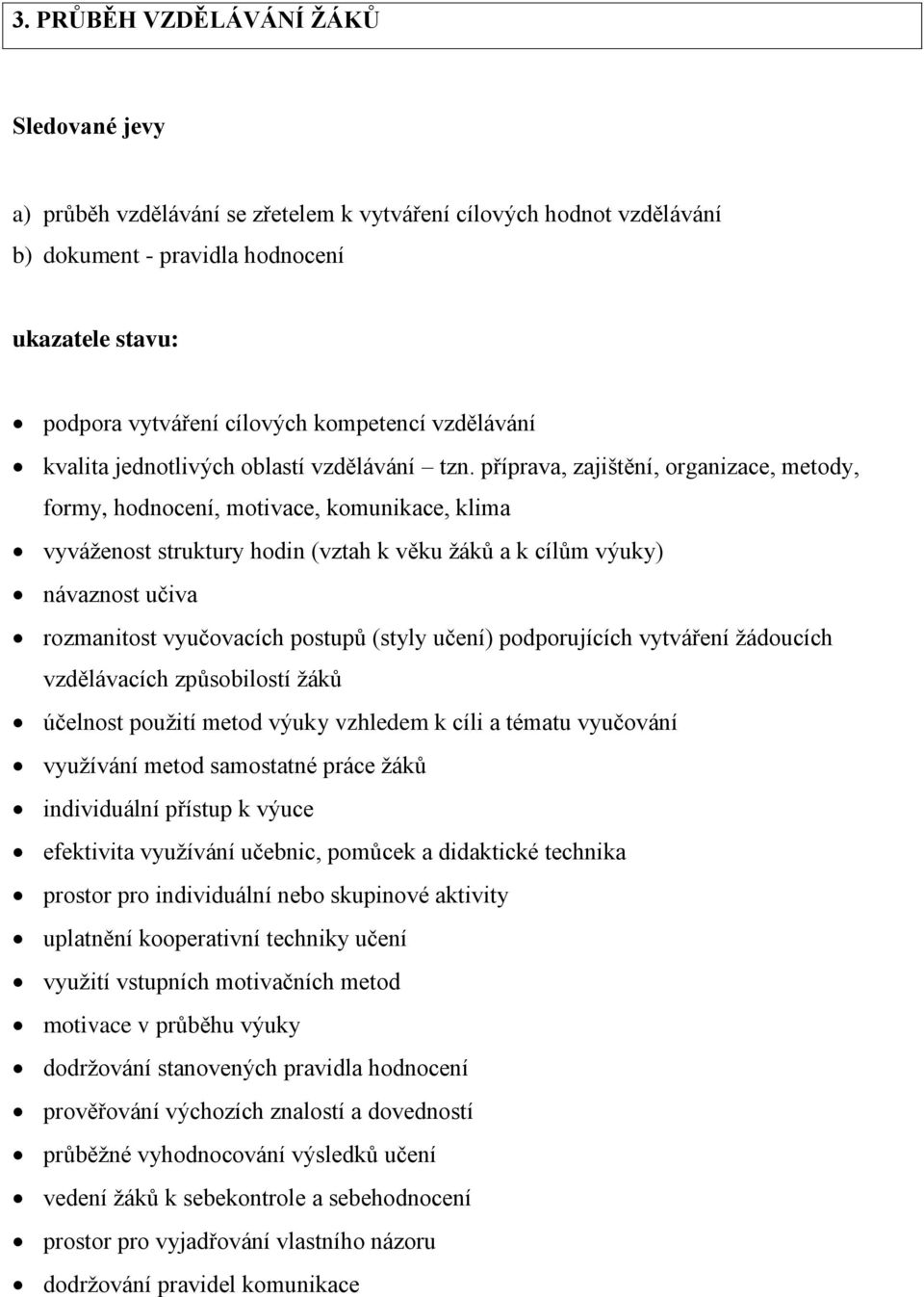 příprava, zajištění, organizace, metody, formy, hodnocení, motivace, komunikace, klima vyváženost struktury hodin (vztah k věku žáků a k cílům výuky) návaznost učiva rozmanitost vyučovacích postupů