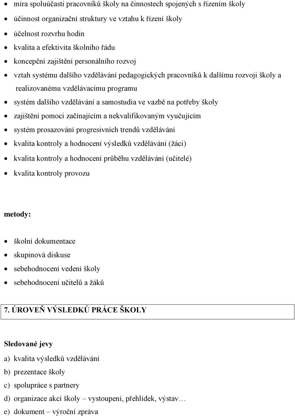 na potřeby školy zajištění pomoci začínajícím a nekvalifikovaným vyučujícím systém prosazování progresivních trendů vzdělávání kvalita kontroly a hodnocení výsledků vzdělávání (žáci) kvalita kontroly