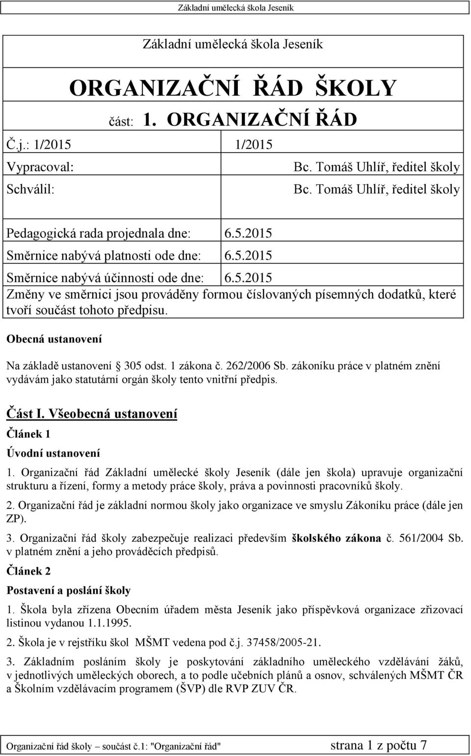 Obecná ustanovení Na základě ustanovení 305 odst. 1 zákona č. 262/2006 Sb. zákoníku práce v platném znění vydávám jako statutární orgán školy tento vnitřní předpis. Část I.