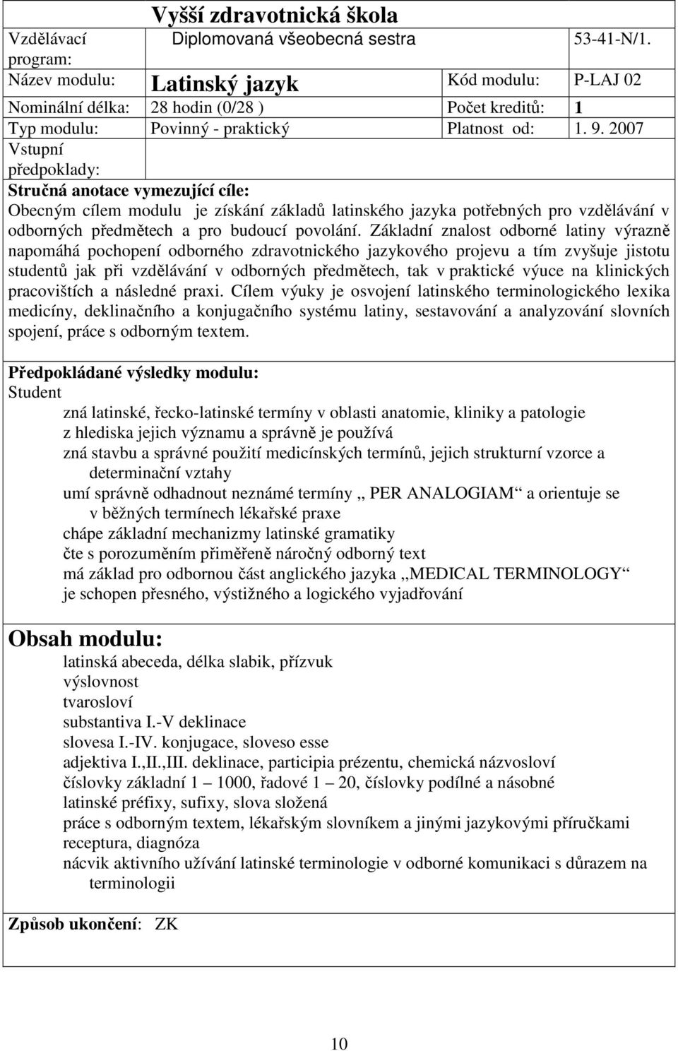 2007 Vstupní předpoklady: Stručná anotace vymezující cíle: Obecným cílem modulu je získání základů latinského jazyka potřebných pro vzdělávání v odborných předmětech a pro budoucí povolání.