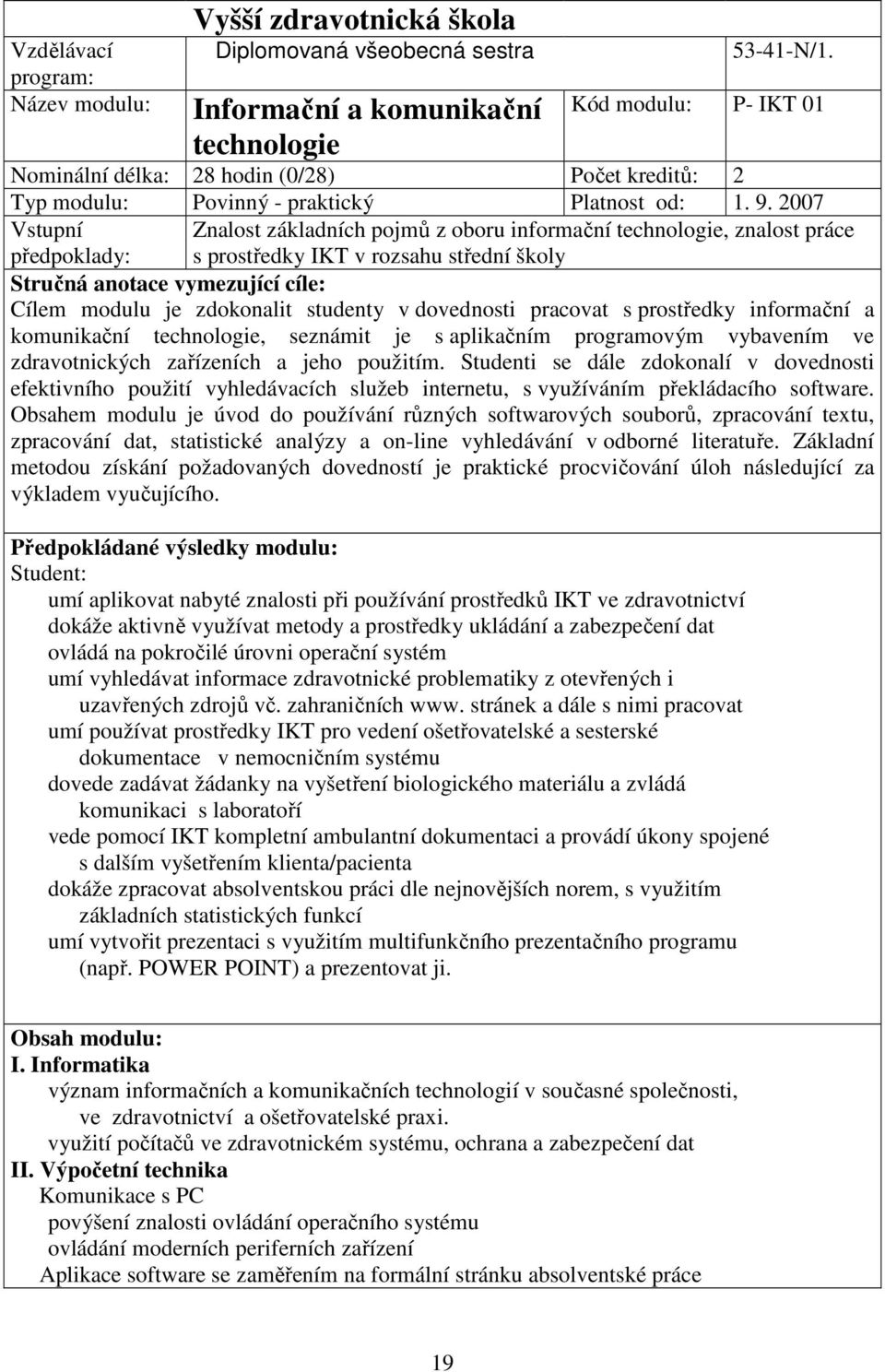 2007 Vstupní předpoklady: Znalost základních pojmů z oboru informační technologie, znalost práce s prostředky IKT v rozsahu střední školy Stručná anotace vymezující cíle: Cílem modulu je zdokonalit