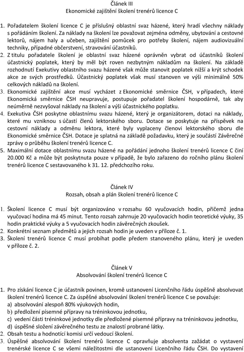 stravování účastníků. 2. Z titulu pořadatele školení je oblastní svaz házené oprávněn vybrat od účastníků školení účastnický poplatek, který by měl být roven nezbytným nákladům na školení.