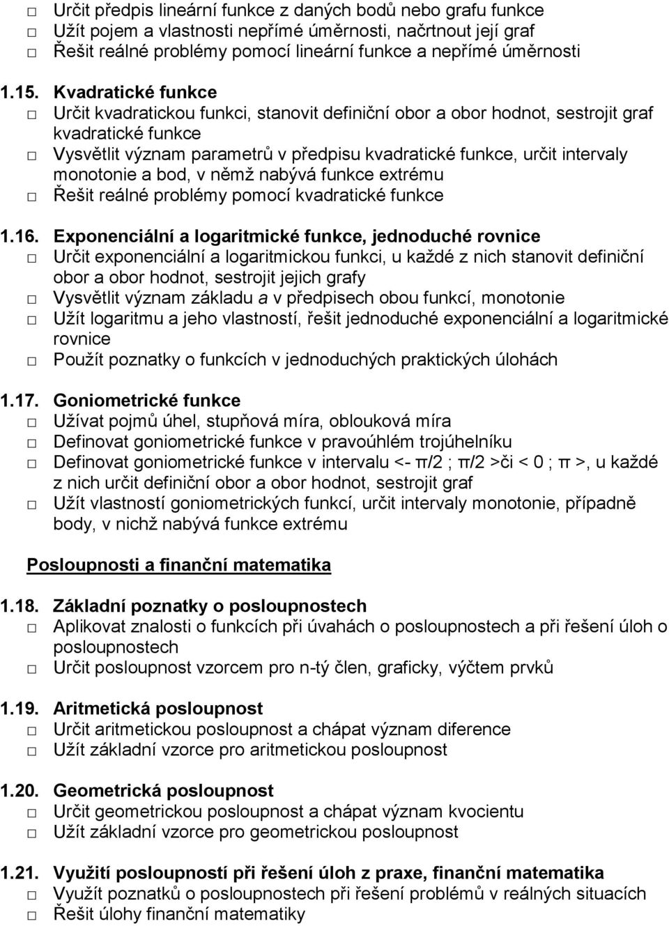 monotonie a bod, v němž nabývá funkce extrému Řešit reálné problémy pomocí kvadratické funkce 1.16.