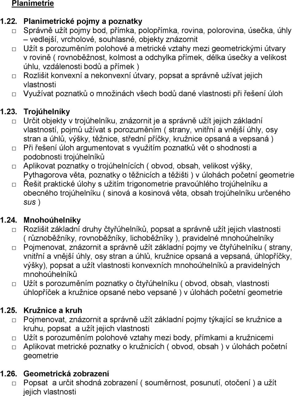 vztahy mezi geometrickými útvary v rovině ( rovnoběžnost, kolmost a odchylka přímek, délka úsečky a velikost úhlu, vzdálenosti bodů a přímek ) Rozlišit konvexní a nekonvexní útvary, popsat a správně