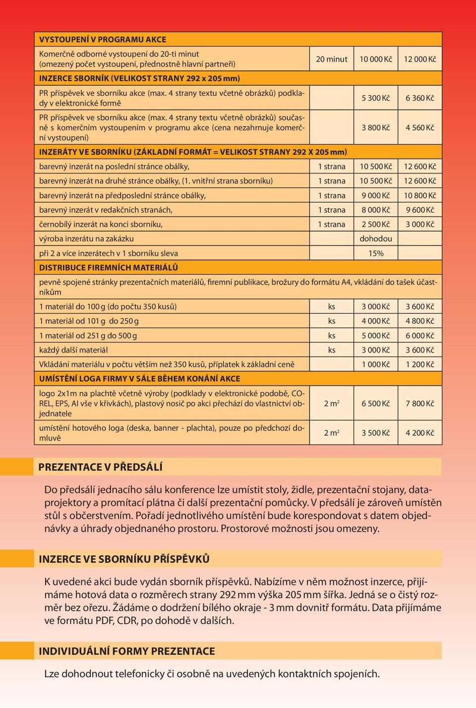 4 strany textu včetně obrázků) současně s komerčním vystoupením v programu akce (cena nezahrnuje komerční 3 800 Kč 4 560 Kč vystoupení) INZERÁTY VE SBORNÍKU (ZÁKLADNÍ FORMÁT = VELIKOST STRANY 292 X