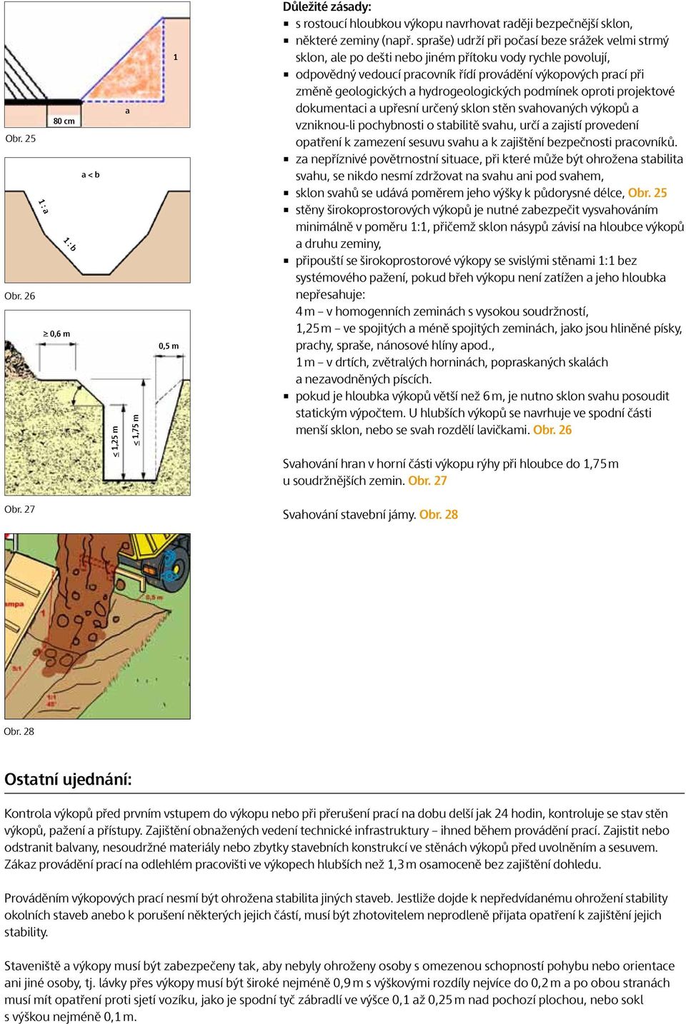 hydrogeologických podmínek oproti projektové dokumentaci a upřesní určený sklon stěn svahovaných výkopů a vzniknou-li pochybnosti o stabilitě svahu, určí a zajistí provedení opatření k zamezení