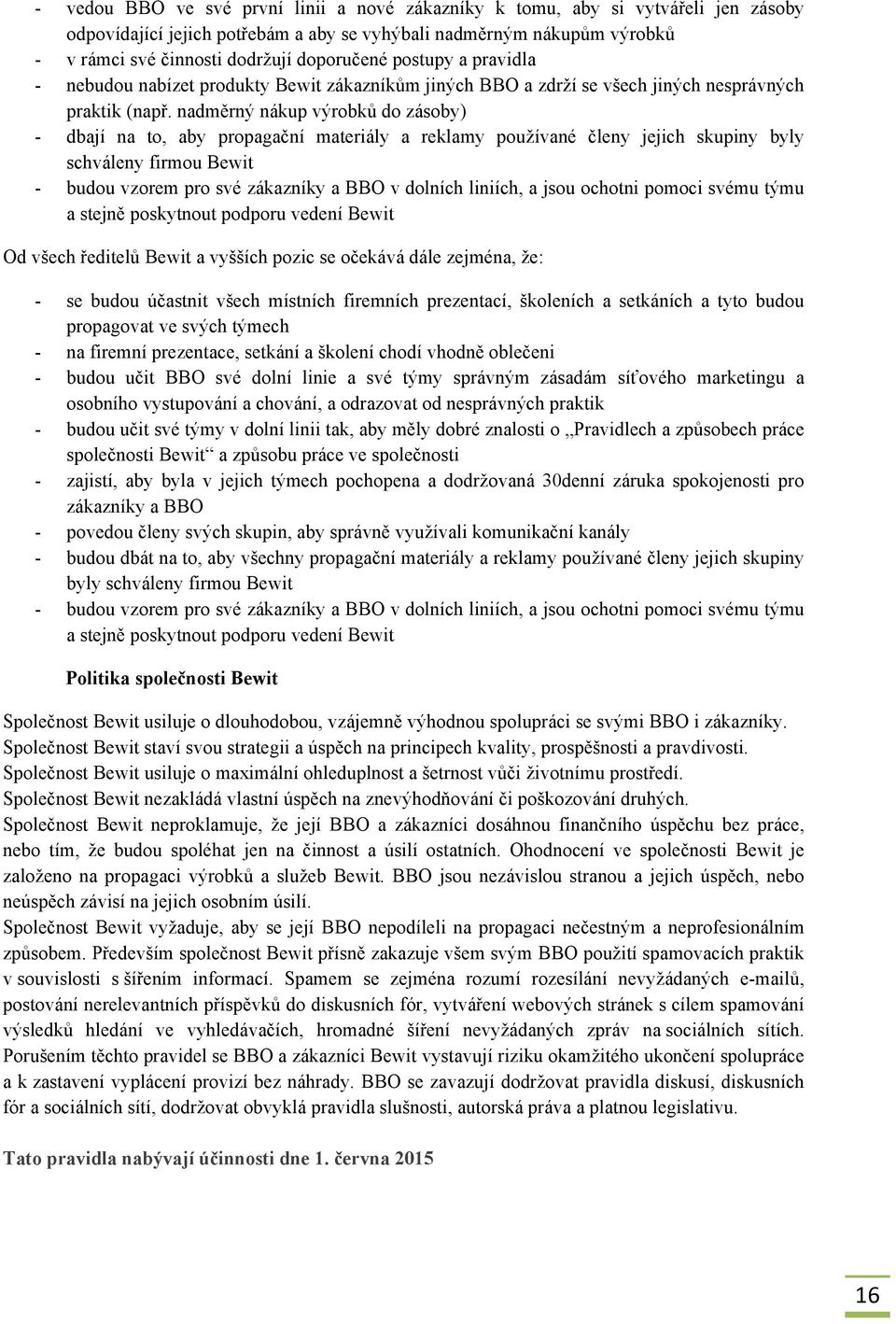 nadměrný nákup výrobků do zásoby) - dbají na to, aby propagační materiály a reklamy používané členy jejich skupiny byly schváleny firmou Bewit - budou vzorem pro své zákazníky a BBO v dolních