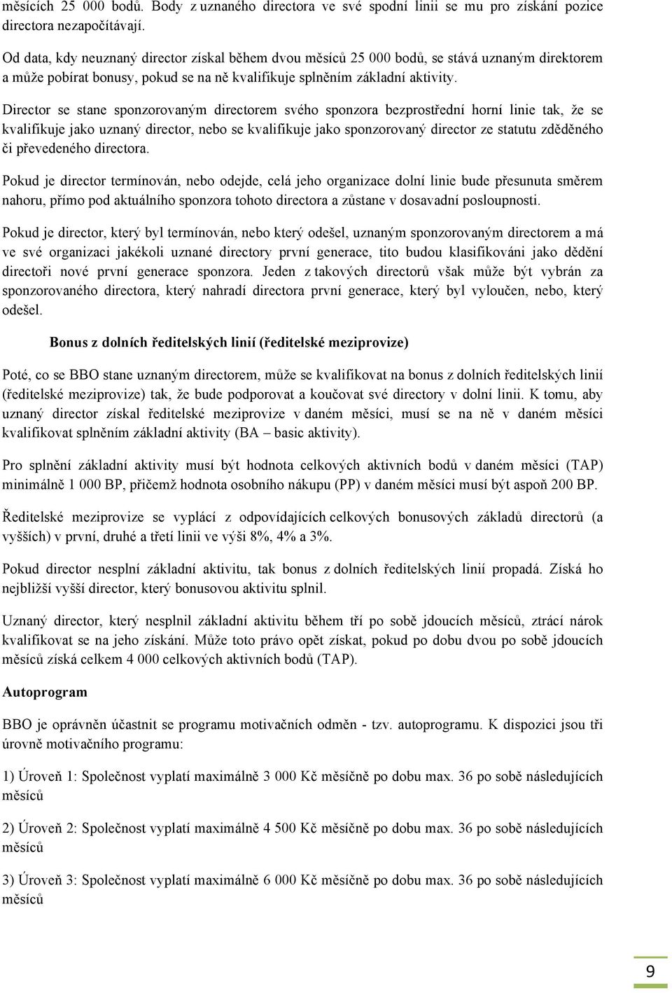 Director se stane sponzorovaným directorem svého sponzora bezprostřední horní linie tak, že se kvalifikuje jako uznaný director, nebo se kvalifikuje jako sponzorovaný director ze statutu zděděného či