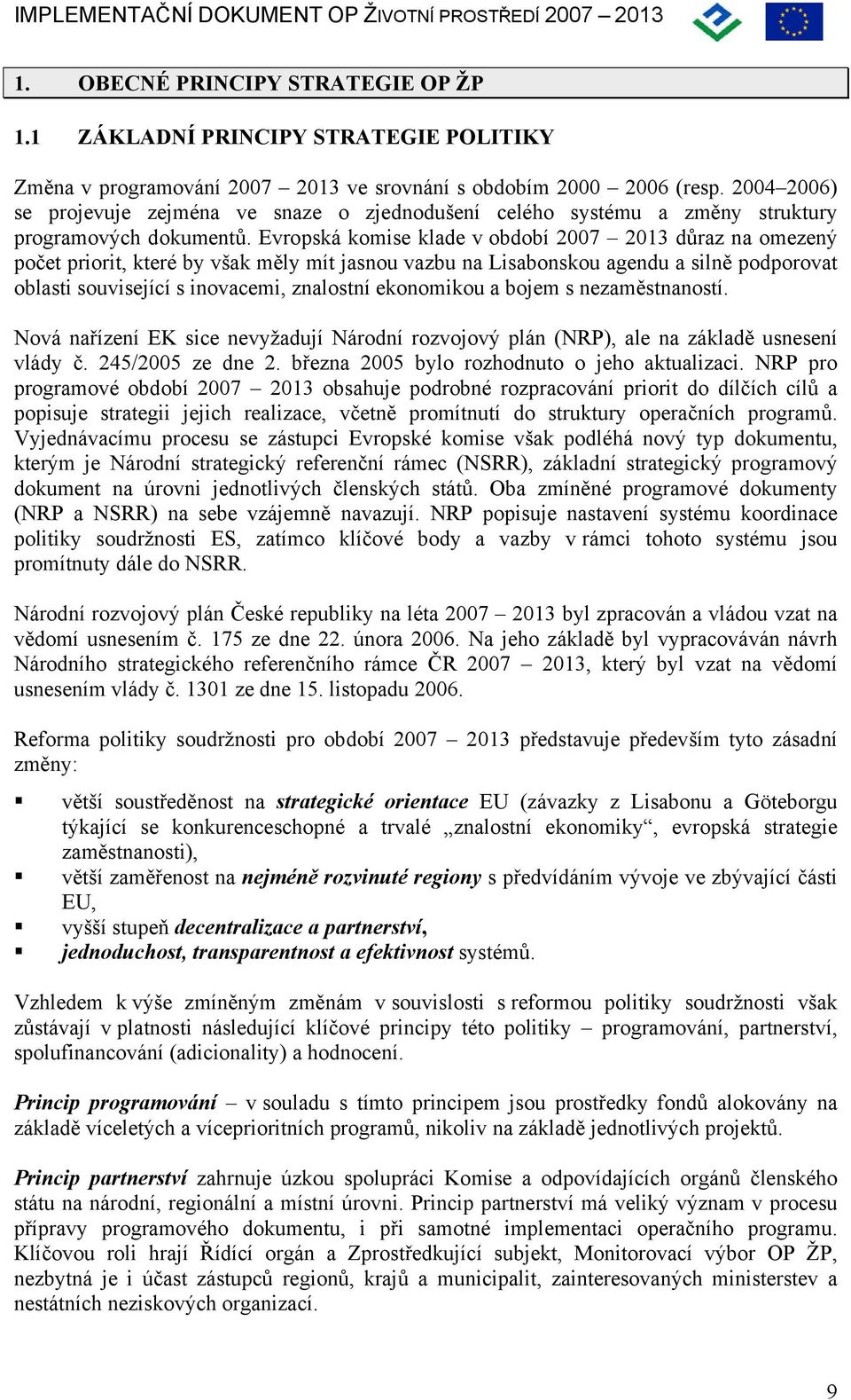 Evropská komise klade v období 2007 2013 důraz na omezený počet priorit, které by však měly mít jasnou vazbu na Lisabonskou agendu a silně podporovat oblasti související s inovacemi, znalostní