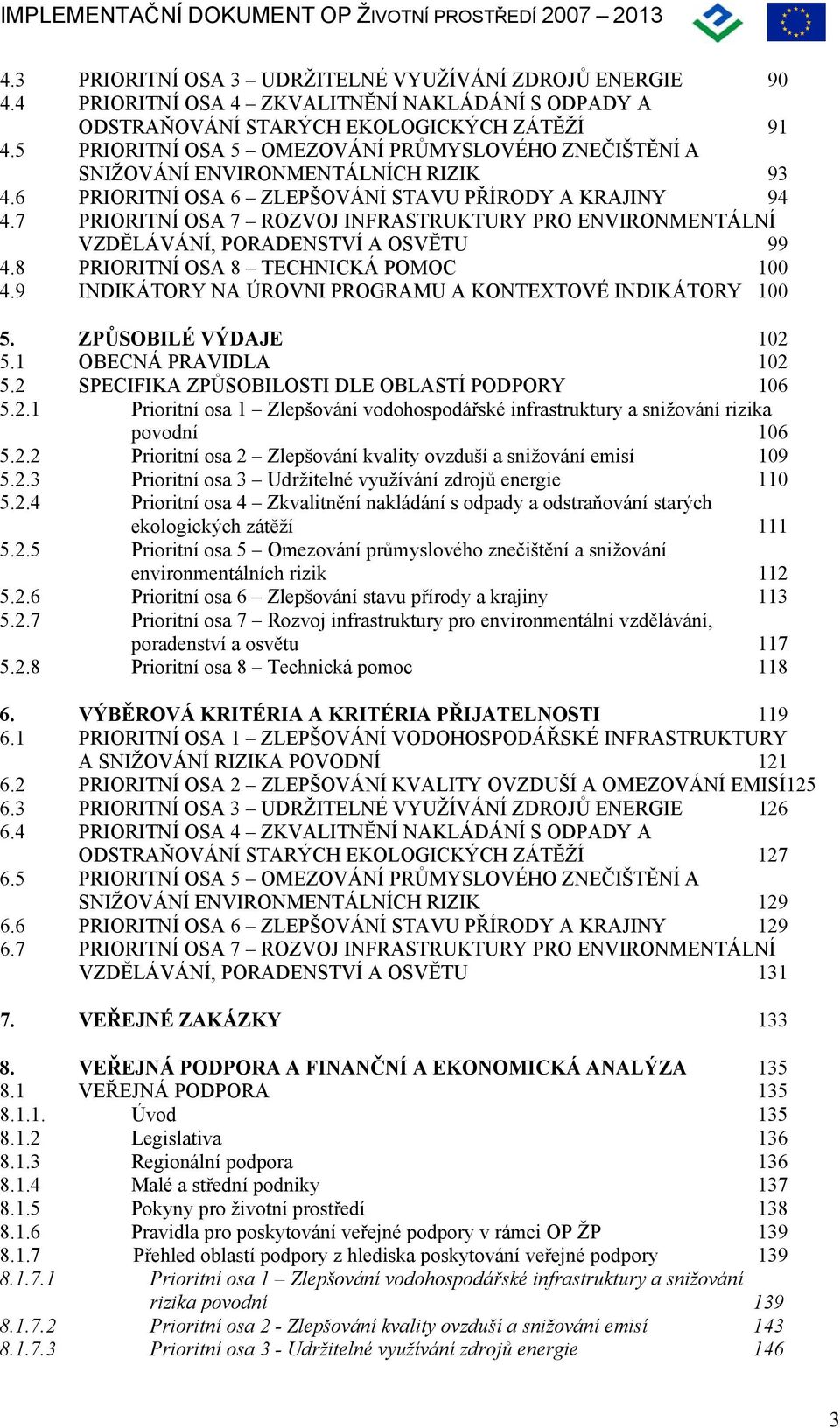 7 PRIORITNÍ OSA 7 ROZVOJ INFRASTRUKTURY PRO ENVIRONMENTÁLNÍ VZDĚLÁVÁNÍ, PORADENSTVÍ A OSVĚTU 99 4.8 PRIORITNÍ OSA 8 TECHNICKÁ POMOC 100 4.9 INDIKÁTORY NA ÚROVNI PROGRAMU A KONTEXTOVÉ INDIKÁTORY 100 5.