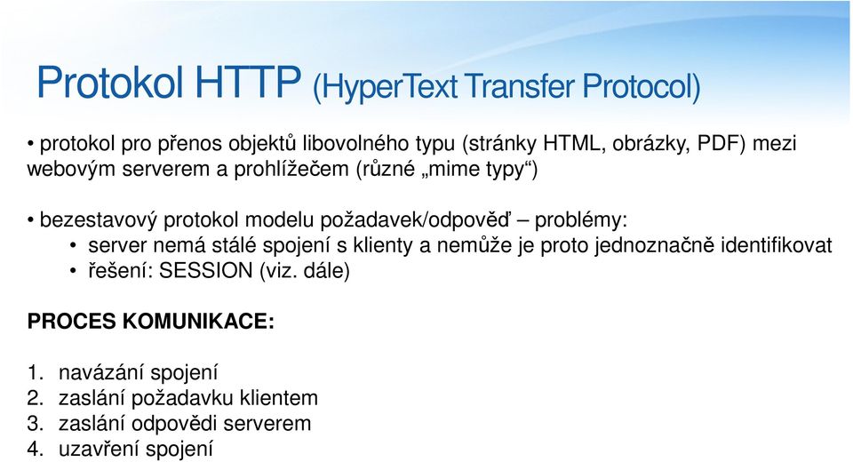 problémy: server nemá stálé spojení s klienty a nemůže je proto jednoznačně identifikovat řešení: SESSION (viz.