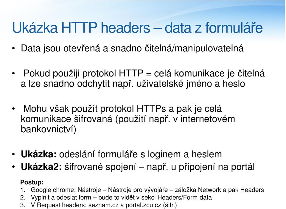 v internetovém bankovnictví) Ukázka: odeslání formuláře s loginem a heslem Ukázka2: šifrované spojení např. u připojení na portál Postup: 1.