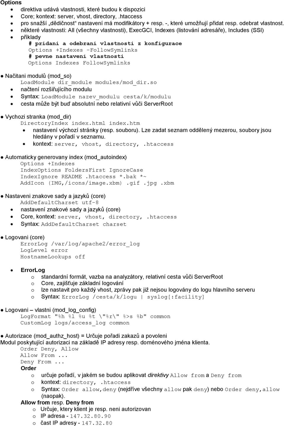 některé vlastnosti: All (všechny vlastnosti), ExecGCI, Indexes (listování adresáře), Includes (SSI) příklady # pridani a odebrani vlastnosti z konfigurace Options +Indexes -FollowSymlinks # pevne