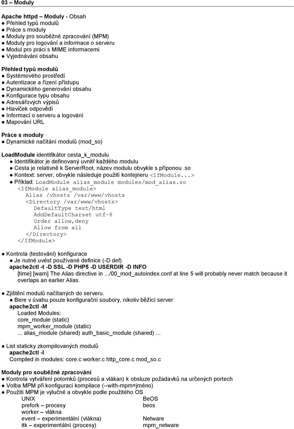 logování Mapování URL Práce s moduly Dynamické načítání modulů (mod_so) LoadModule identifikátor cesta_k_modulu Identifikátor je definovaný uvnitř každého modulu Cesta je relativně k ServerRoot,