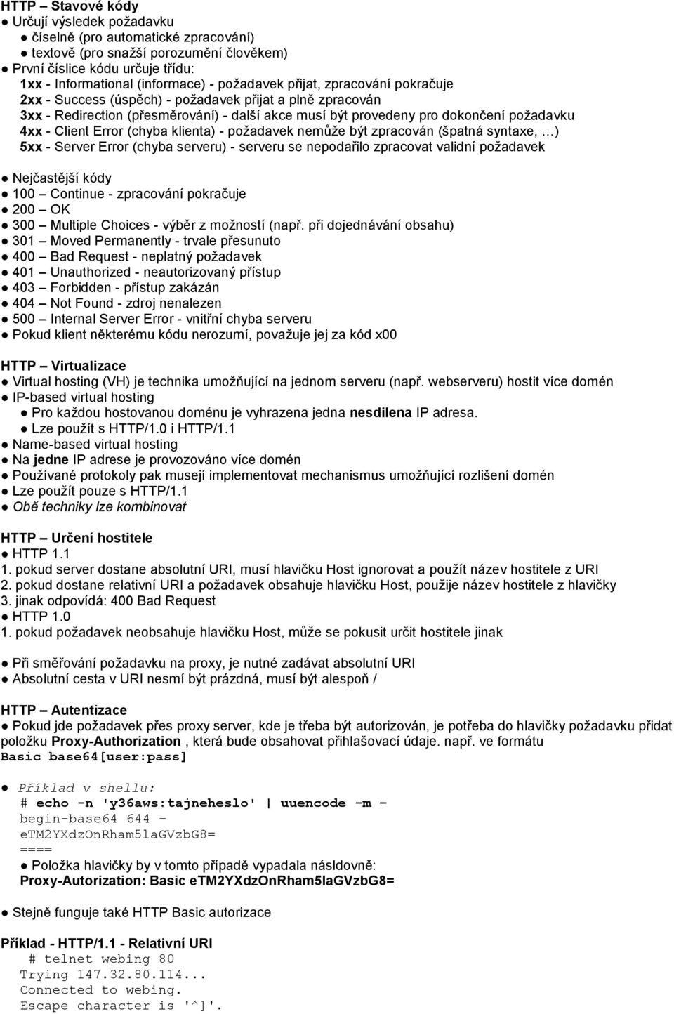 (chyba klienta) - požadavek nemůže být zpracován (špatná syntaxe, ) 5xx - Server Error (chyba serveru) - serveru se nepodařilo zpracovat validní požadavek Nejčastější kódy 100 Continue - zpracování