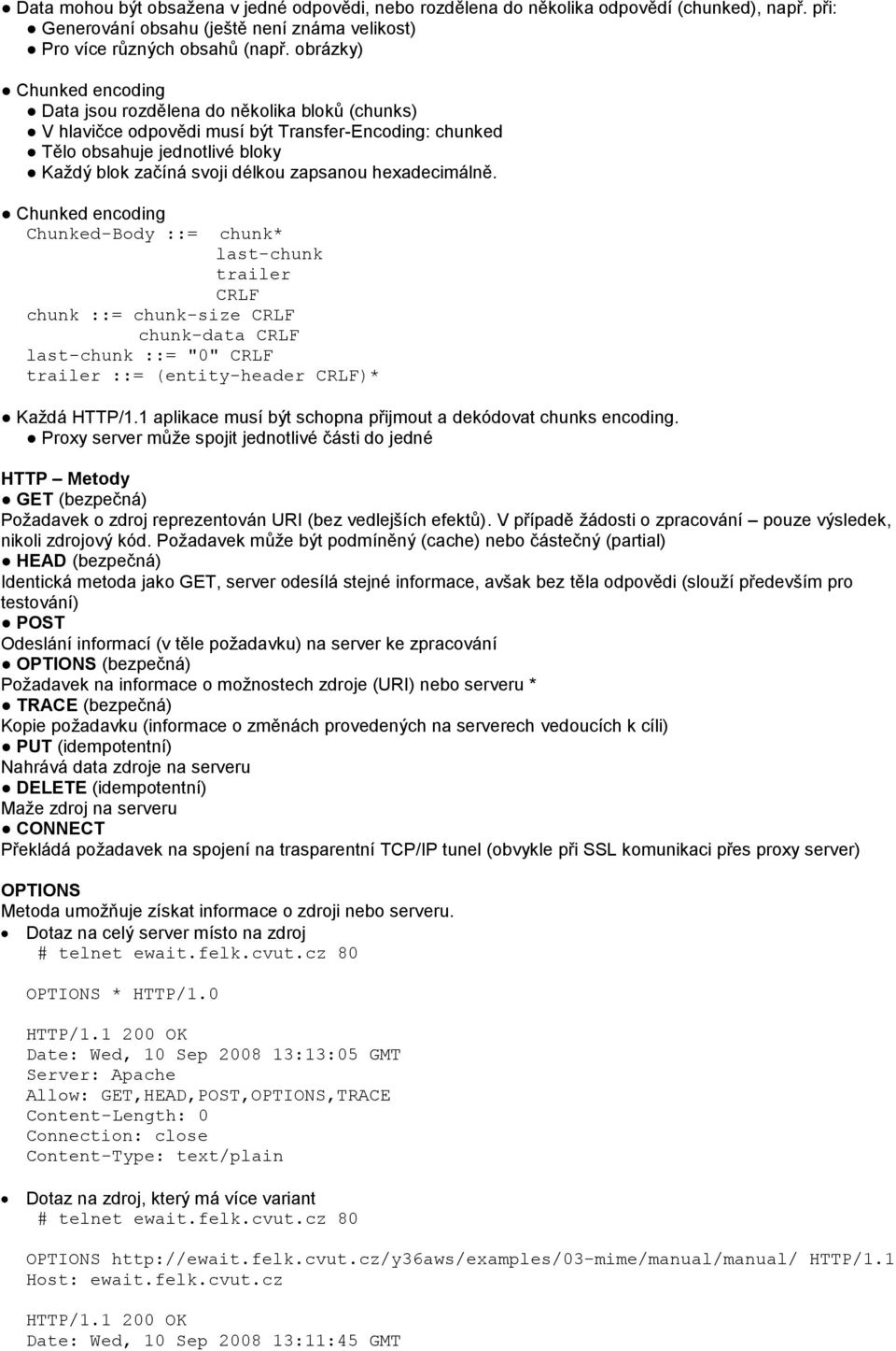 hexadecimálně. Chunked encoding Chunked-Body ::= chunk* last-chunk trailer CRLF chunk ::= chunk-size CRLF chunk-data CRLF last-chunk ::= "0" CRLF trailer ::= (entity-header CRLF)* Každá HTTP/1.