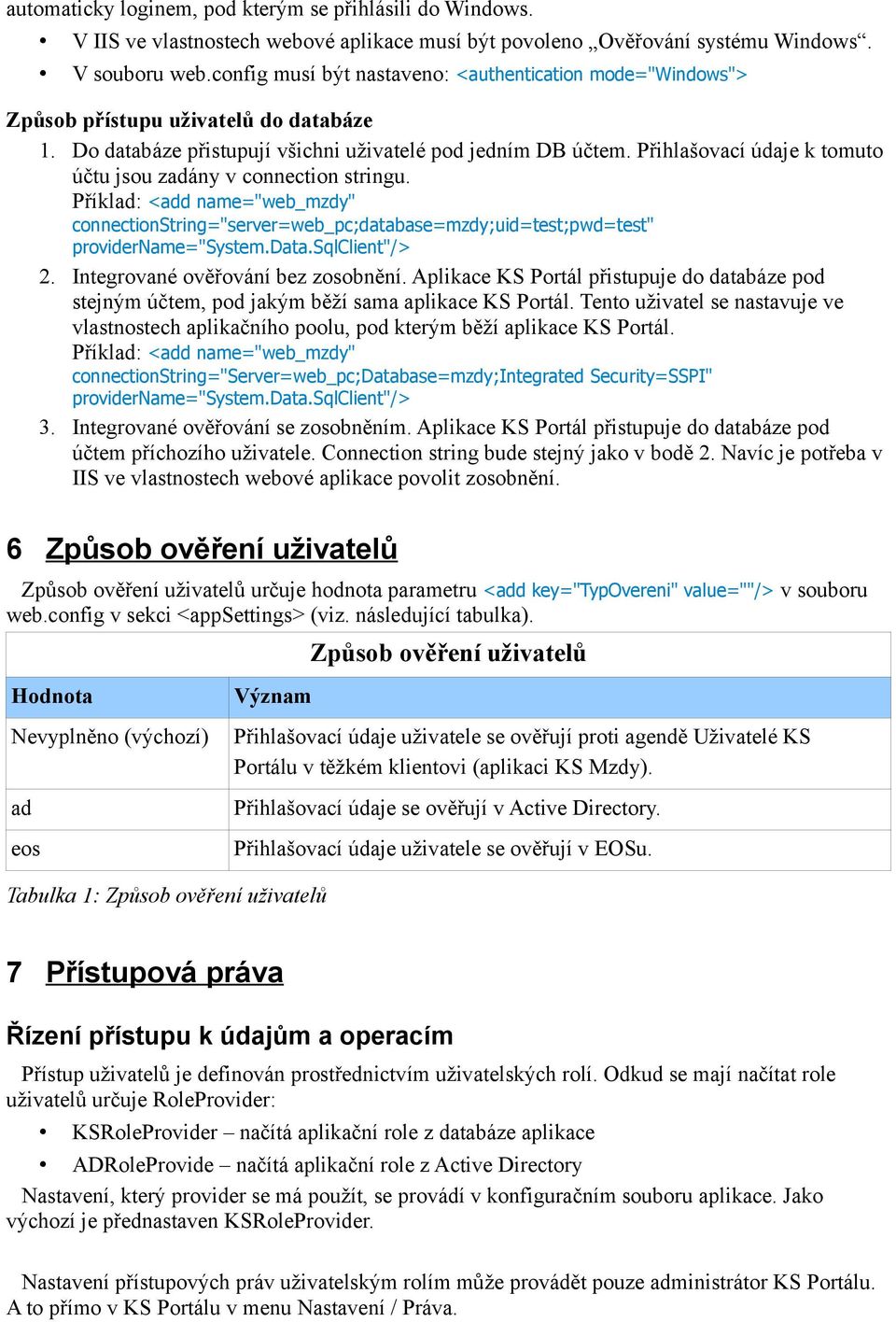 Přihlašovací údaje k tomuto účtu jsou zadány v connection stringu. Příklad: <add name="web_mzdy" connectionstring="server=web_pc;database=mzdy;uid=test;pwd=test" providername="system.data.sqlclient"/> 2.