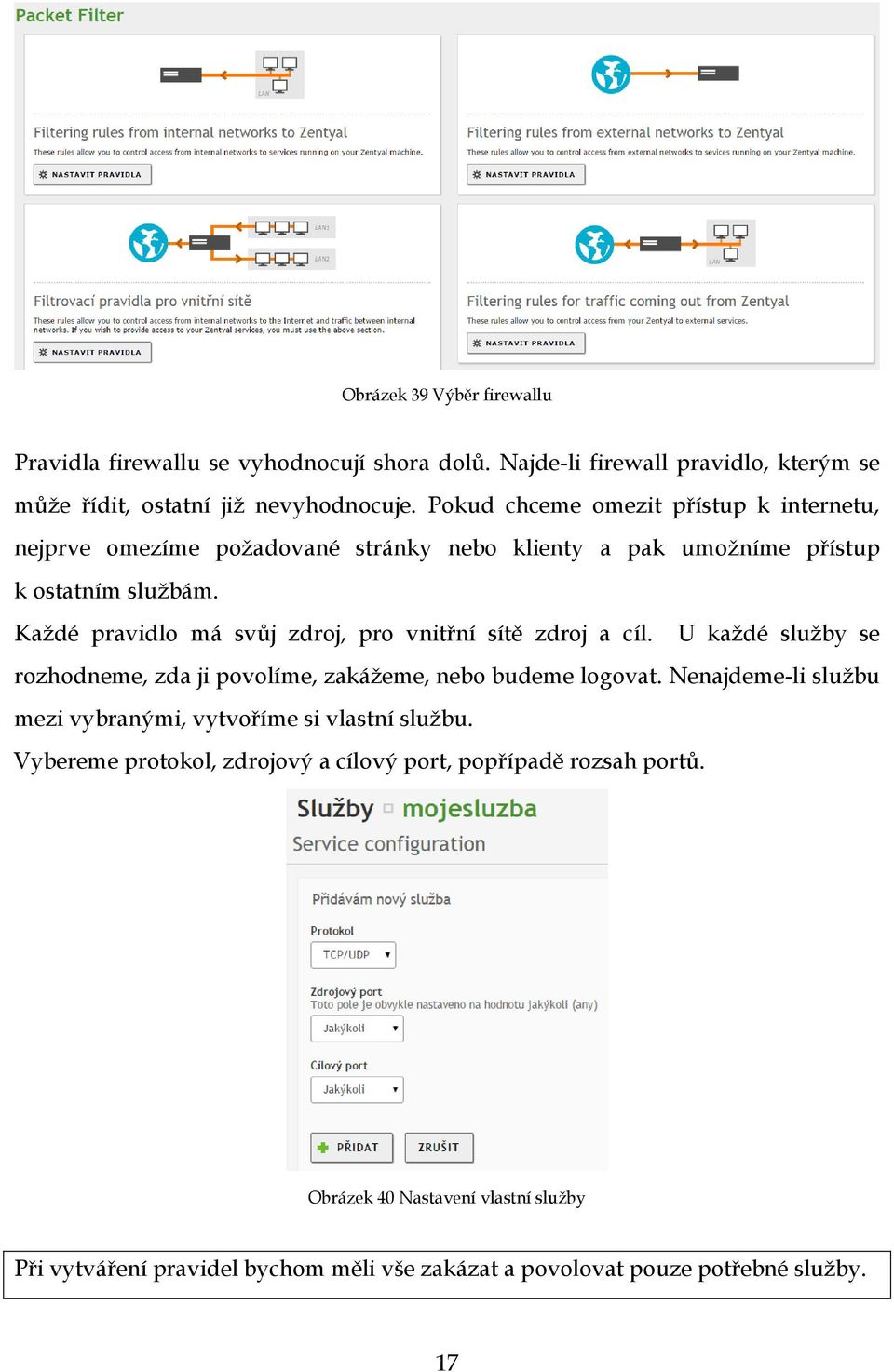 Každé pravidlo má svůj zdroj, pro vnitřní sítě zdroj a cíl. U každé služby se rozhodneme, zda ji povolíme, zakážeme, nebo budeme logovat.