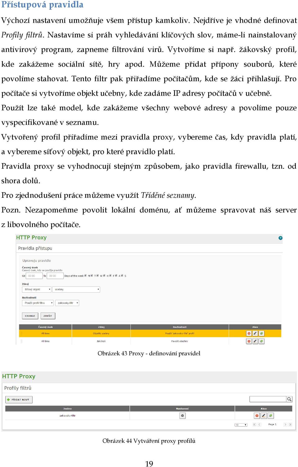 Můžeme přidat přípony souborů, které povolíme stahovat. Tento filtr pak přiřadíme počítačům, kde se žáci přihlašují. Pro počítače si vytvoříme objekt učebny, kde zadáme IP adresy počítačů v učebně.