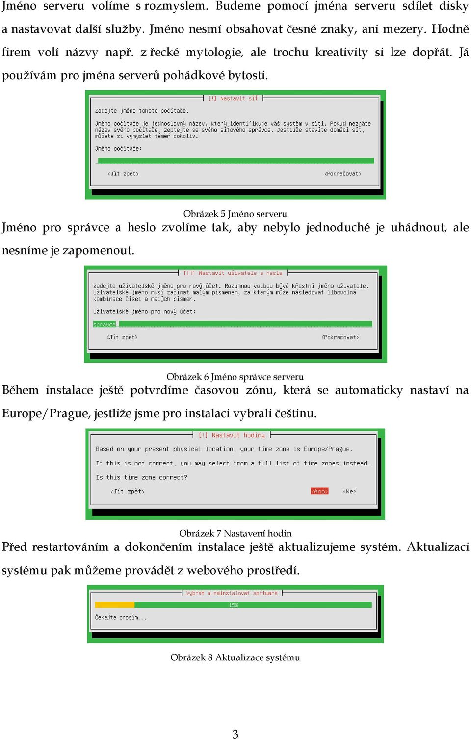 Obrázek 5 Jméno serveru Jméno pro správce a heslo zvolíme tak, aby nebylo jednoduché je uhádnout, ale nesníme je zapomenout.