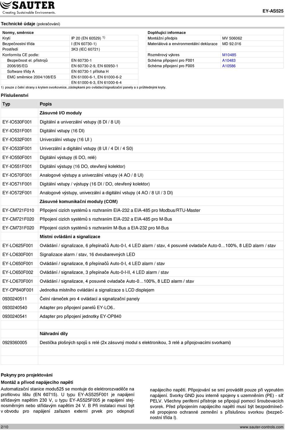 přístrojů EN 60730-1 Schéma připojení pro F001 A10483 2006/95/EG EN 60730-2-9, EN 60950-1 Schéma připojení pro F005 A10586 Software třídy A EN 60730-1 příloha H EMC směrnice 2004/108/ES EN 61000-6-1,