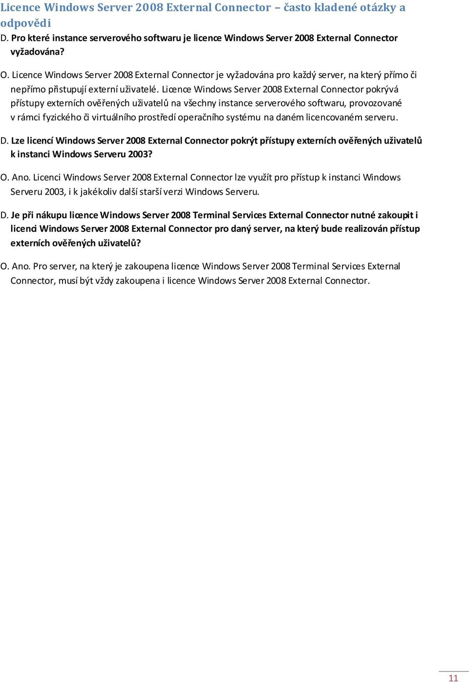 Licence Windows Server 2008 External Connector pokrývá přístupy externích ověřených uživatelů na všechny instance serverového softwaru, provozované v rámci fyzického či virtuálního prostředí