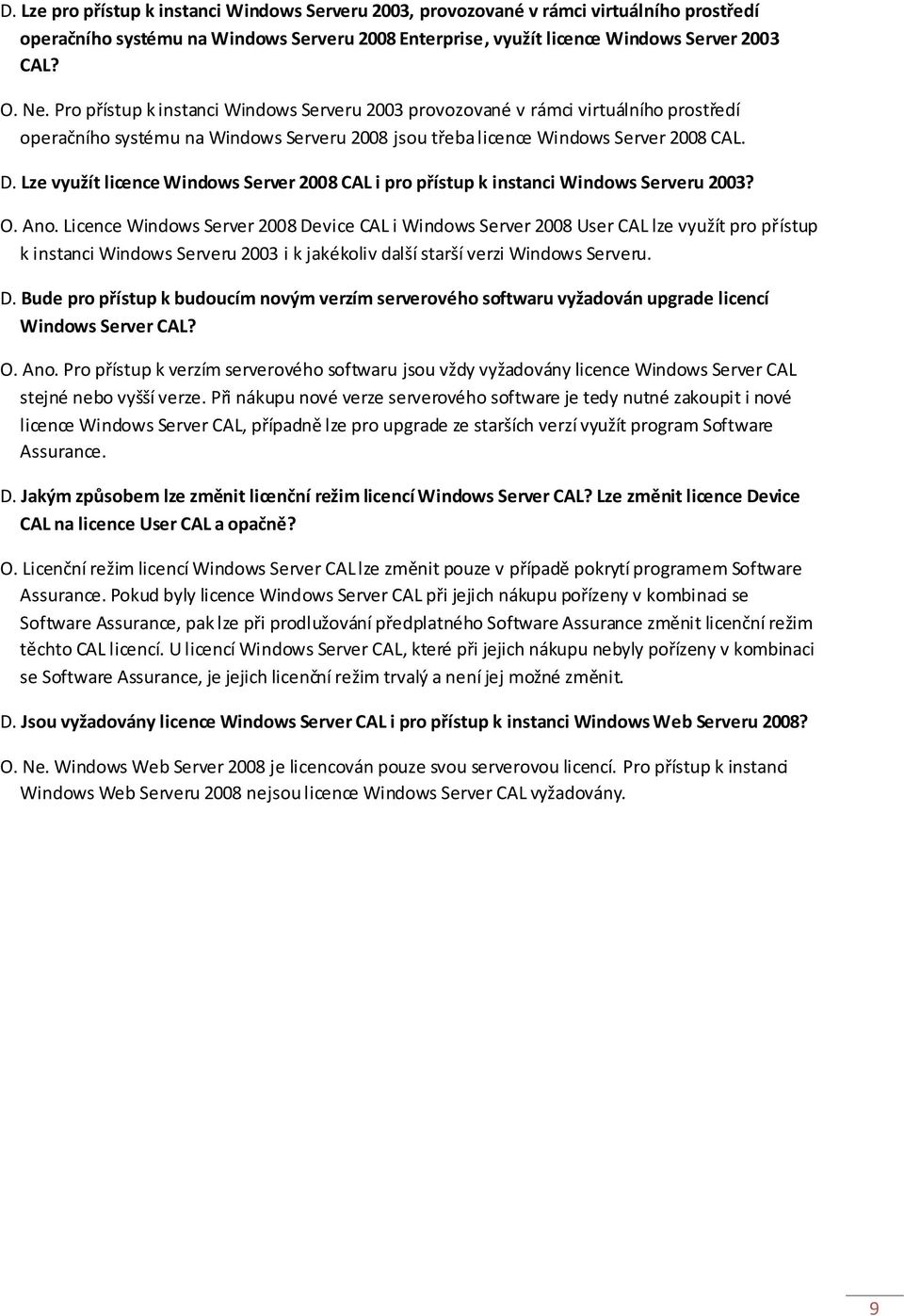 Lze využít licence Windows Server 2008 CAL i pro přístup k instanci Windows Serveru 2003? O. Ano.