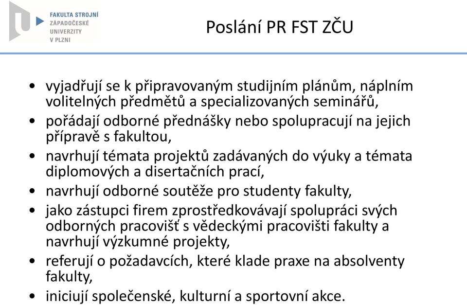 prací, navrhují odborné soutěže pro studenty fakulty, jako zástupci firem zprostředkovávají spolupráci svých odborných pracovišť s vědeckými