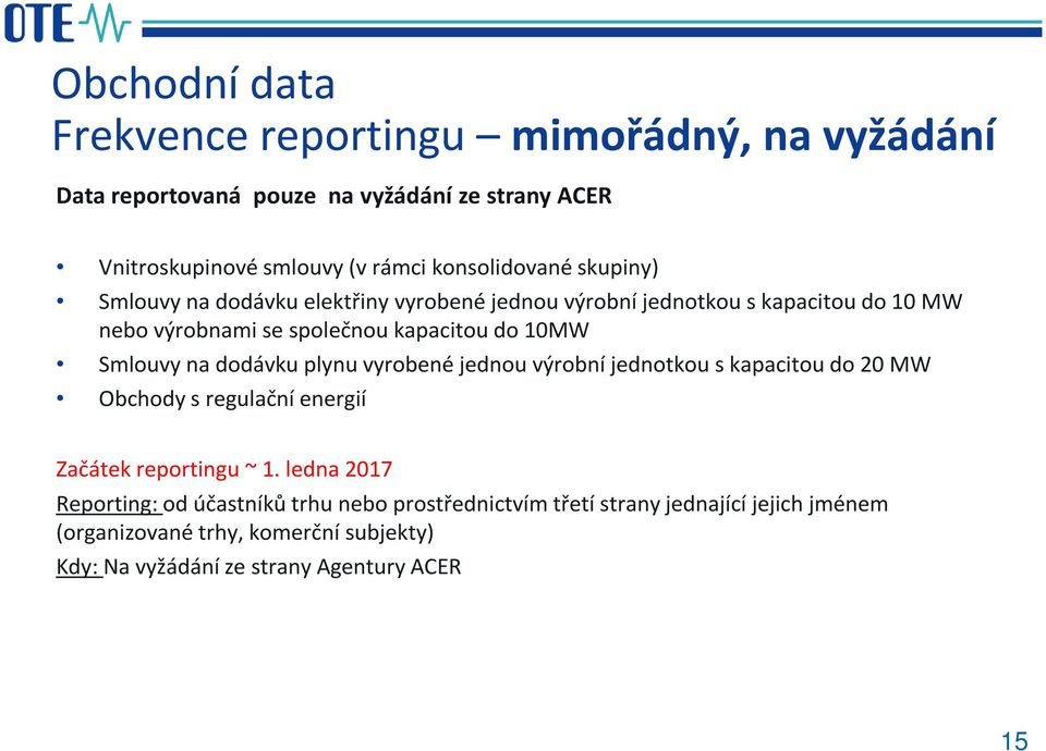 10MW Smlouvy na dodávku plynu vyrobené jednou výrobní jednotkou s kapacitou do 20 MW Obchody s regulační energií Začátek reportingu ~ 1.