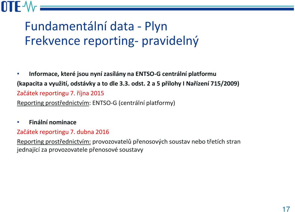 října 2015 Reporting prostřednictvím: ENTSO-G (centrální platformy) Finální nominace Začátek reportingu 7.