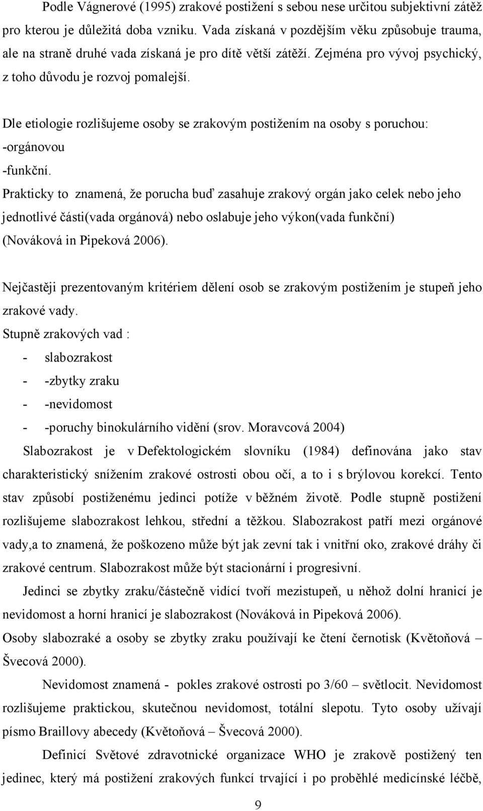 Dle etiologie rozlišujeme osoby se zrakovým postižením na osoby s poruchou: -orgánovou -funkční.