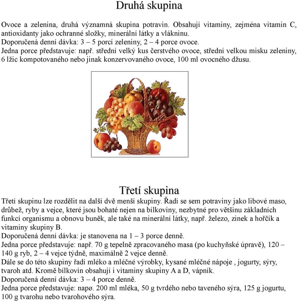 střední velký kus čerstvého ovoce, střední velkou misku zeleniny, 6 lžic kompotovaného nebo jinak konzervovaného ovoce, 100 ml ovocného džusu.