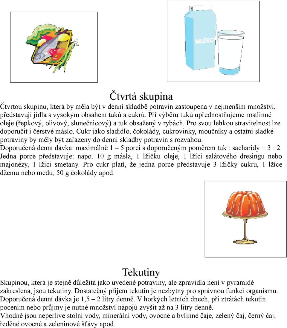 Cukr jako sladidlo, čokolády, cukrovinky, moučníky a ostatní sladké potraviny by měly být zařazeny do denní skladby potravin s rozvahou.