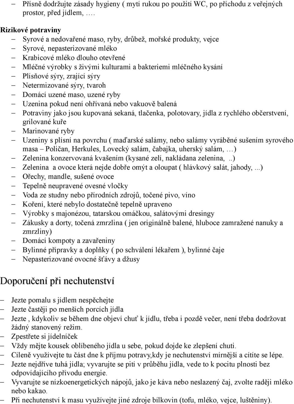 kysání Plísňové sýry, zrající sýry Netermizované sýry, tvaroh Domácí uzené maso, uzené ryby Uzenina pokud není ohřívaná nebo vakuově balená Potraviny jako jsou kupovaná sekaná, tlačenka, polotovary,