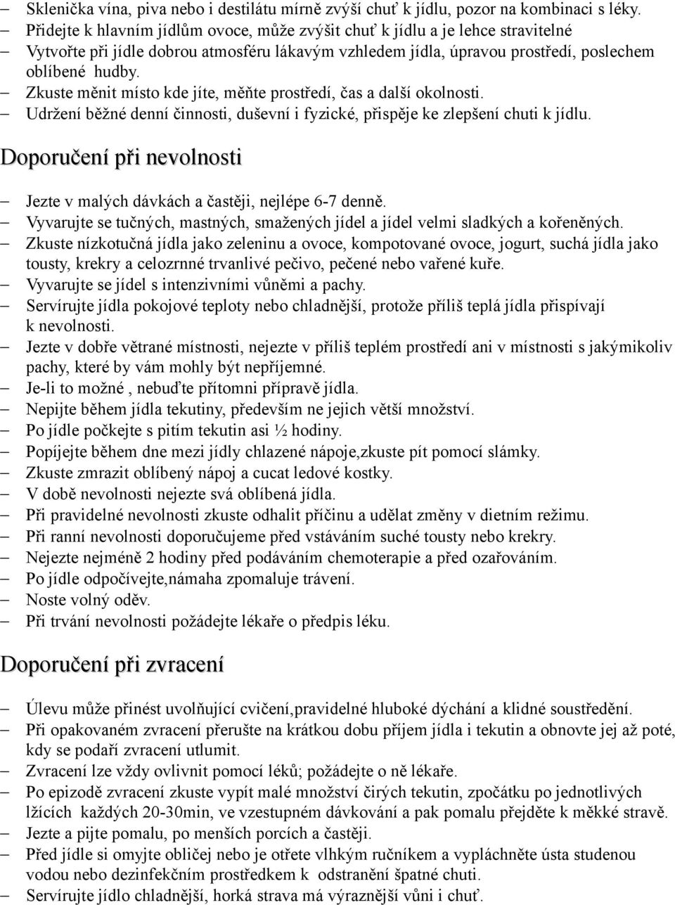 Zkuste měnit místo kde jíte, měňte prostředí, čas a další okolnosti. Udržení běžné denní činnosti, duševní i fyzické, přispěje ke zlepšení chuti k jídlu.