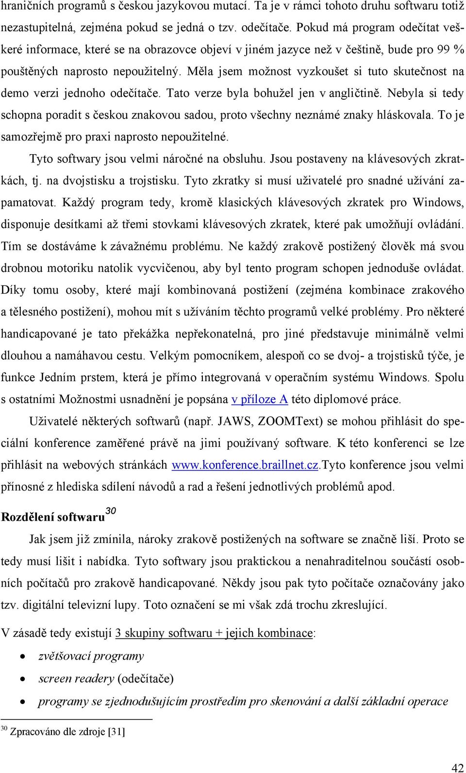 Měla jsem možnost vyzkoušet si tuto skutečnost na demo verzi jednoho odečítače. Tato verze byla bohužel jen v angličtině.